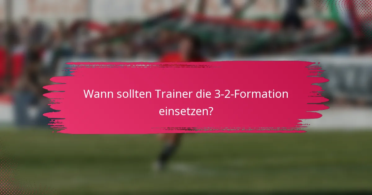 Wann sollten Trainer die 3-2-Formation einsetzen?
