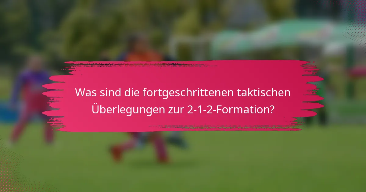 Was sind die fortgeschrittenen taktischen Überlegungen zur 2-1-2-Formation?