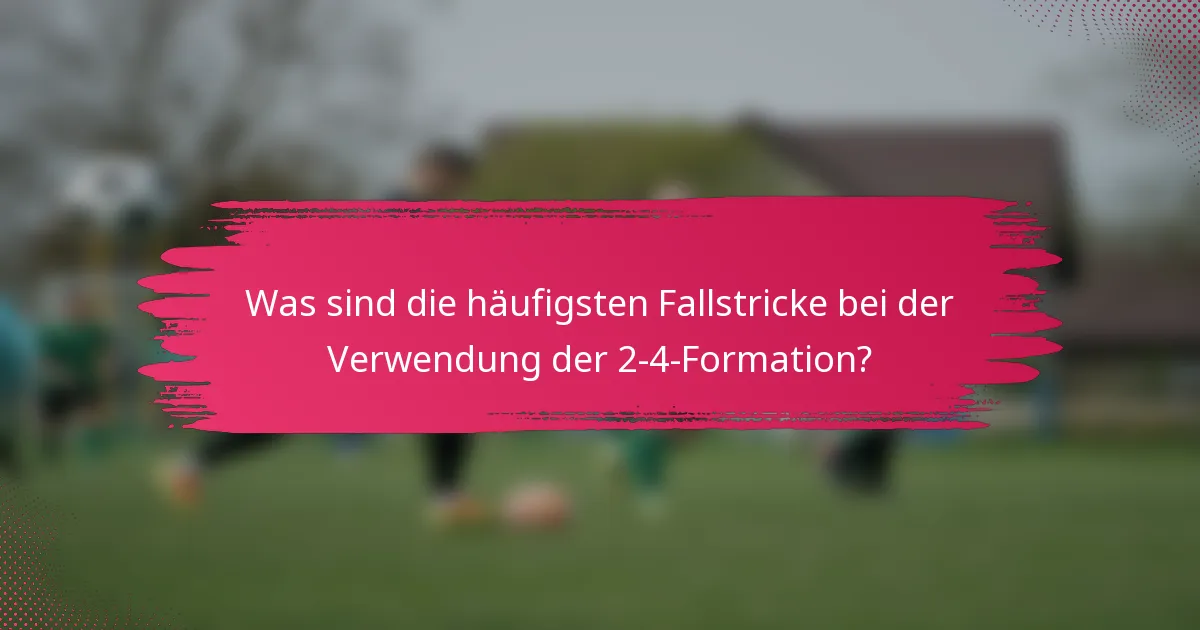 Was sind die häufigsten Fallstricke bei der Verwendung der 2-4-Formation?