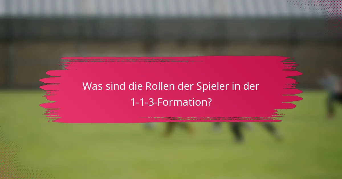 Was sind die Rollen der Spieler in der 1-1-3-Formation?