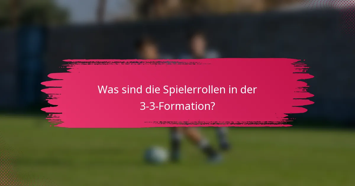 Was sind die Spielerrollen in der 3-3-Formation?
