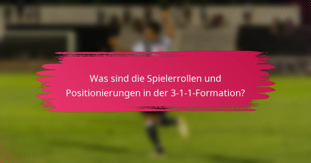 Was sind die Spielerrollen und Positionierungen in der 3-1-1-Formation?