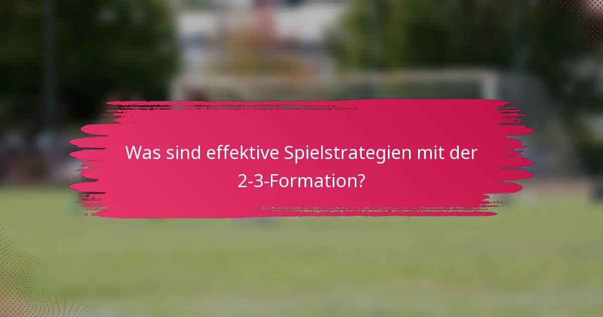 Was sind effektive Spielstrategien mit der 2-3-Formation?
