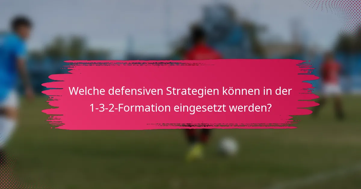 Welche defensiven Strategien können in der 1-3-2-Formation eingesetzt werden?