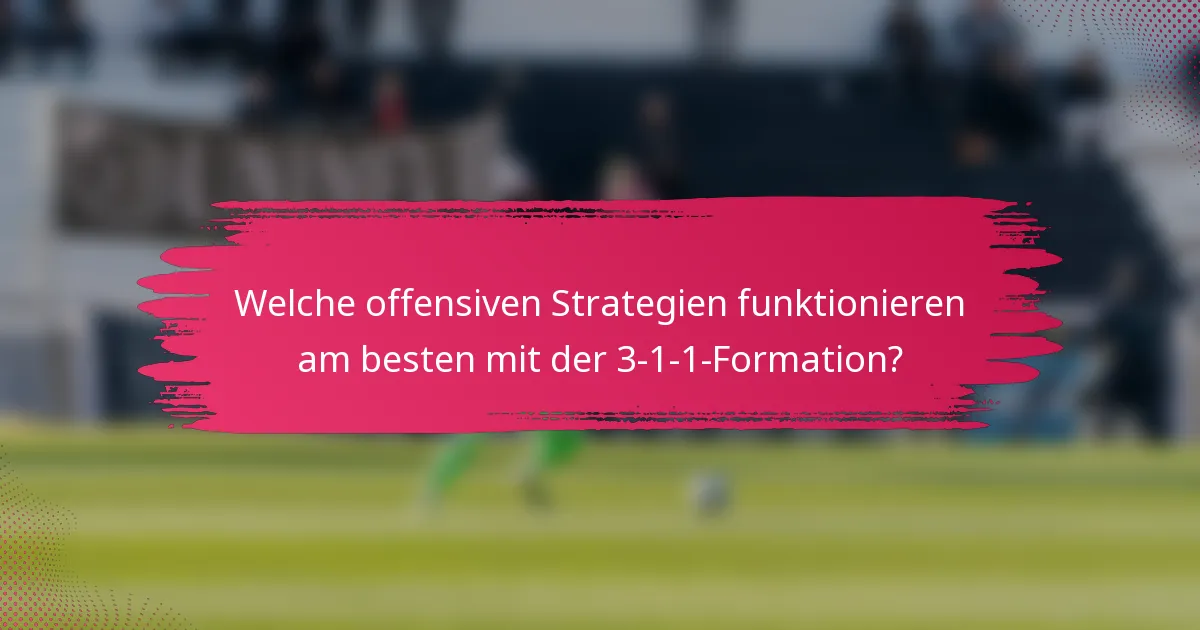 Welche offensiven Strategien funktionieren am besten mit der 3-1-1-Formation?