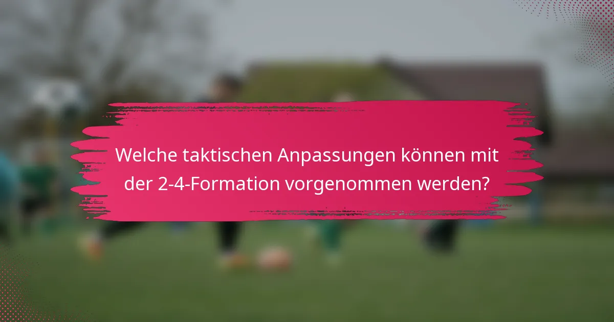 Welche taktischen Anpassungen können mit der 2-4-Formation vorgenommen werden?