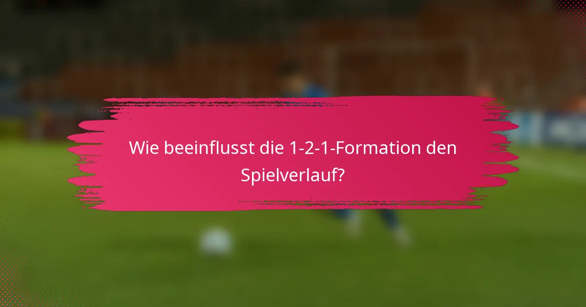 Wie beeinflusst die 1-2-1-Formation den Spielverlauf?