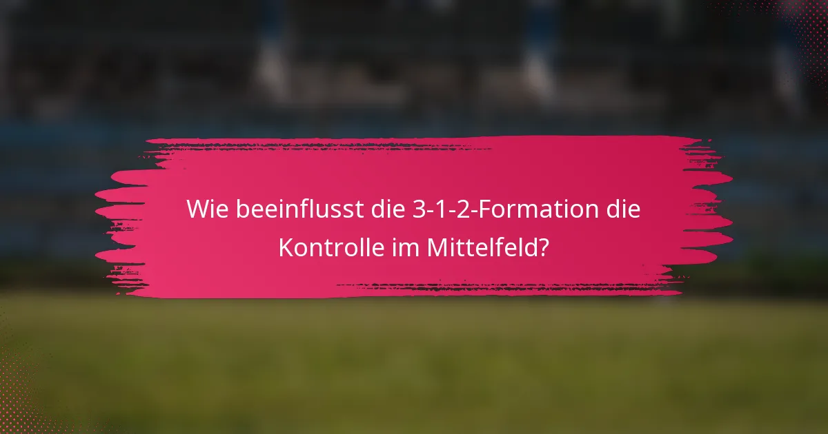 Wie beeinflusst die 3-1-2-Formation die Kontrolle im Mittelfeld?