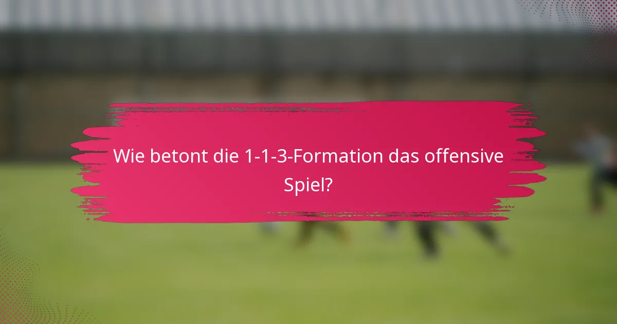 Wie betont die 1-1-3-Formation das offensive Spiel?