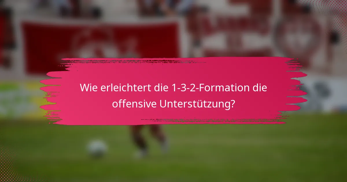 Wie erleichtert die 1-3-2-Formation die offensive Unterstützung?