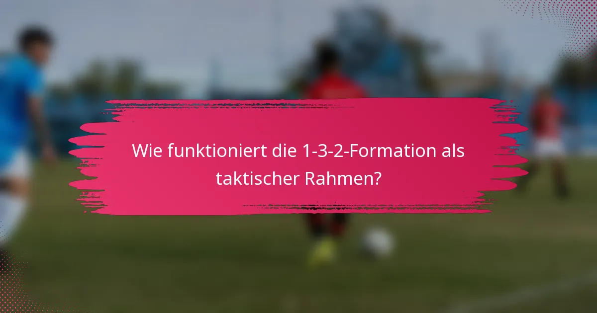 Wie funktioniert die 1-3-2-Formation als taktischer Rahmen?