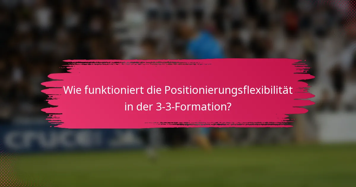 Wie funktioniert die Positionierungsflexibilität in der 3-3-Formation?