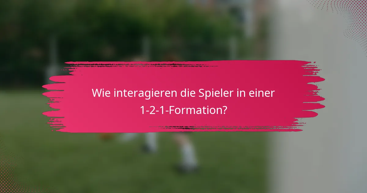Wie interagieren die Spieler in einer 1-2-1-Formation?