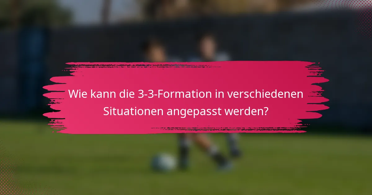Wie kann die 3-3-Formation in verschiedenen Situationen angepasst werden?