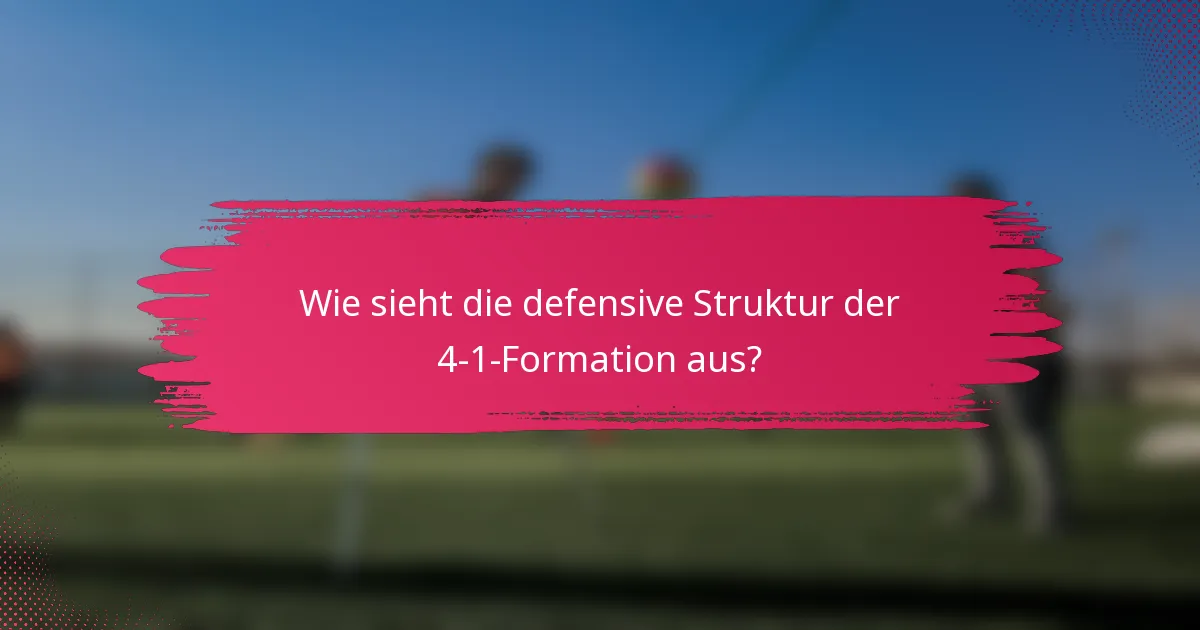 Wie sieht die defensive Struktur der 4-1-Formation aus?