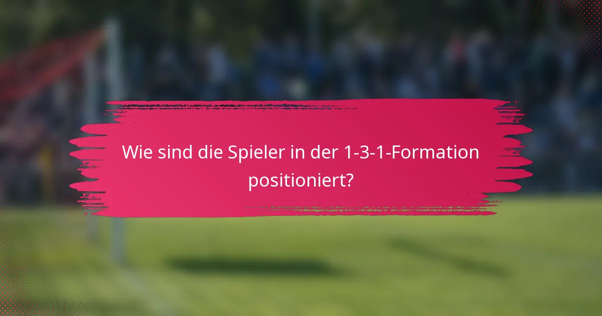 Wie sind die Spieler in der 1-3-1-Formation positioniert?