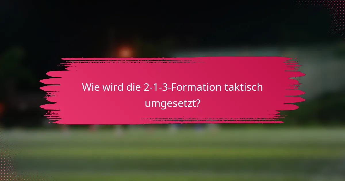 Wie wird die 2-1-3-Formation taktisch umgesetzt?