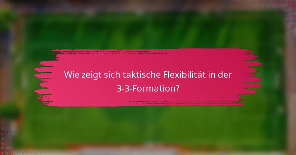 Wie zeigt sich taktische Flexibilität in der 3-3-Formation?